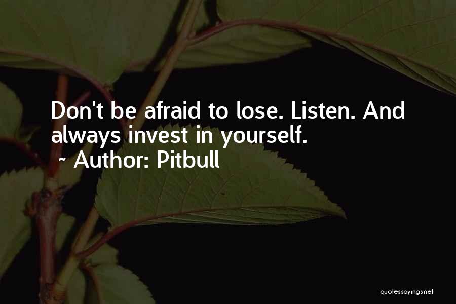 Pitbull Quotes: Don't Be Afraid To Lose. Listen. And Always Invest In Yourself.