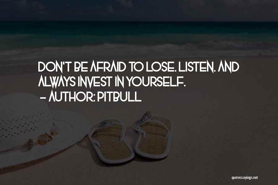 Pitbull Quotes: Don't Be Afraid To Lose. Listen. And Always Invest In Yourself.