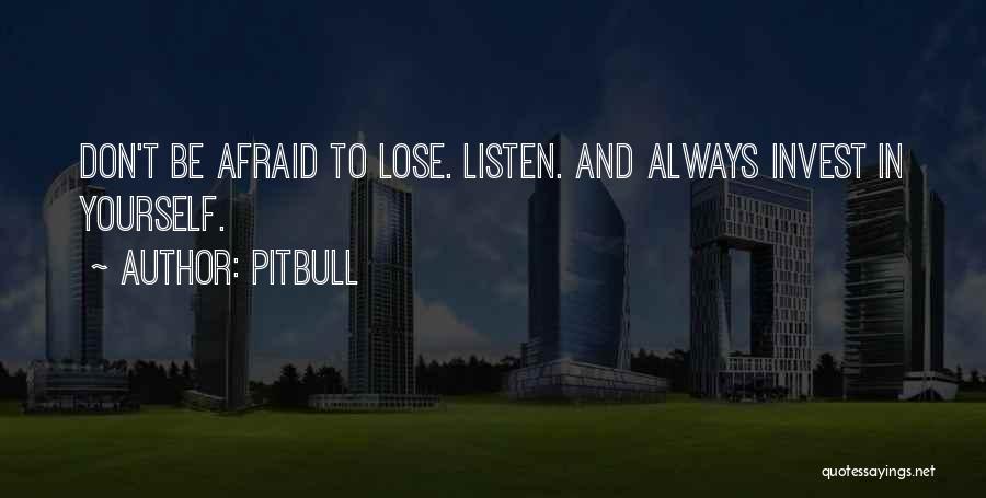 Pitbull Quotes: Don't Be Afraid To Lose. Listen. And Always Invest In Yourself.