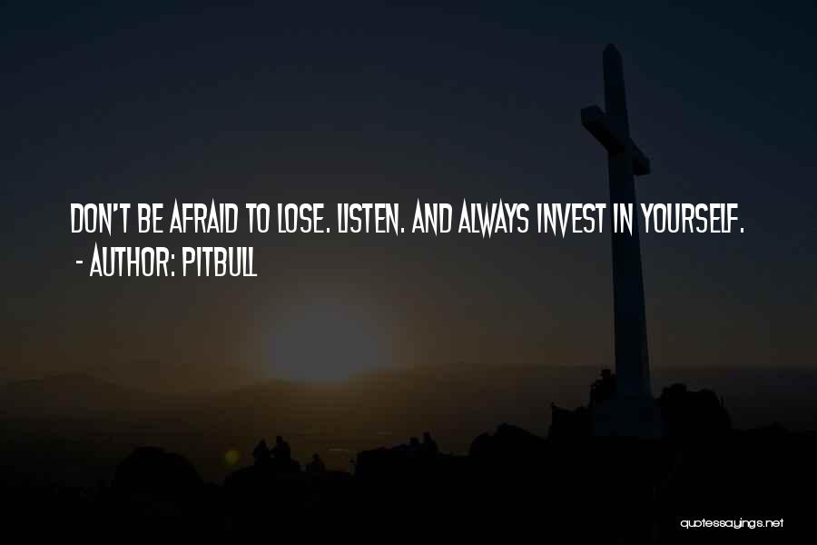 Pitbull Quotes: Don't Be Afraid To Lose. Listen. And Always Invest In Yourself.