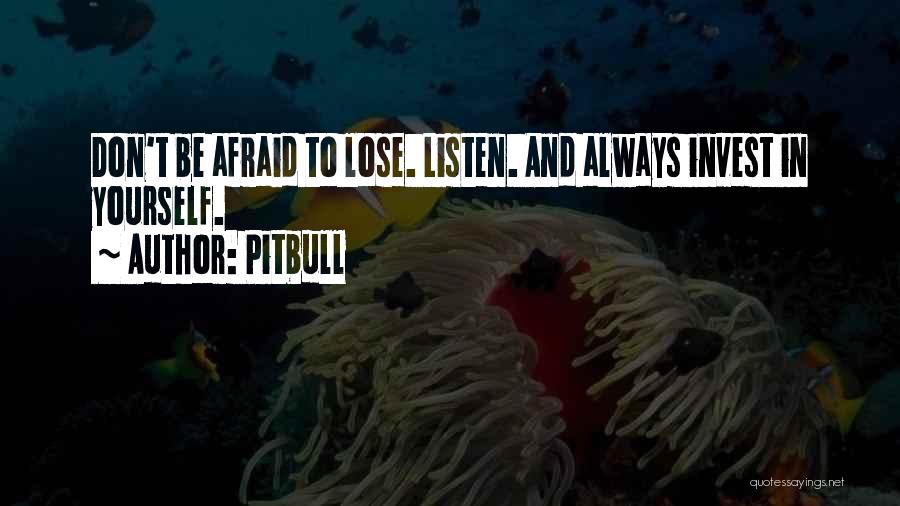 Pitbull Quotes: Don't Be Afraid To Lose. Listen. And Always Invest In Yourself.