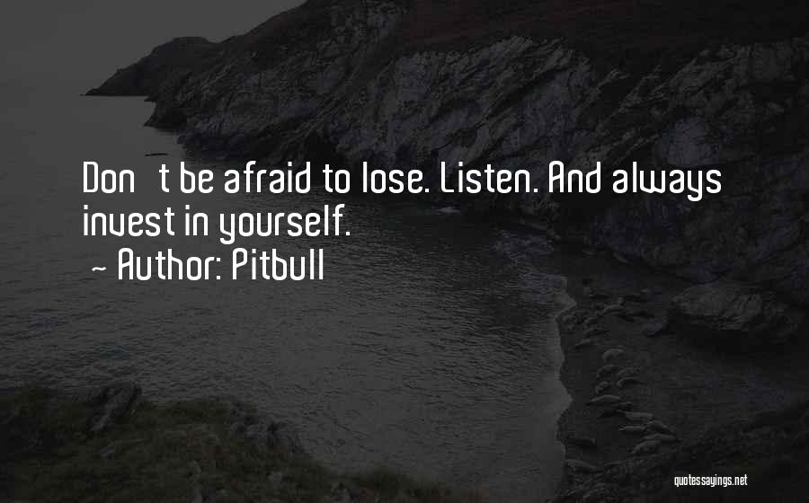 Pitbull Quotes: Don't Be Afraid To Lose. Listen. And Always Invest In Yourself.