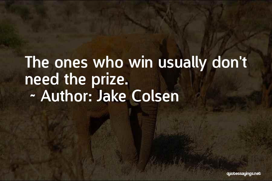 Jake Colsen Quotes: The Ones Who Win Usually Don't Need The Prize.