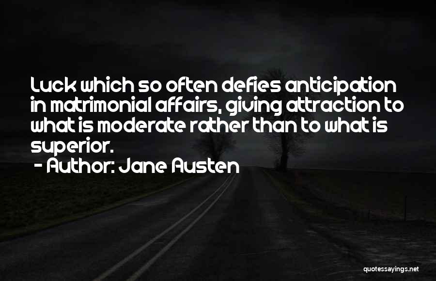 Jane Austen Quotes: Luck Which So Often Defies Anticipation In Matrimonial Affairs, Giving Attraction To What Is Moderate Rather Than To What Is