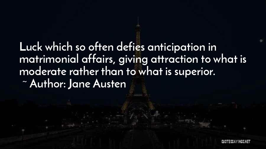 Jane Austen Quotes: Luck Which So Often Defies Anticipation In Matrimonial Affairs, Giving Attraction To What Is Moderate Rather Than To What Is