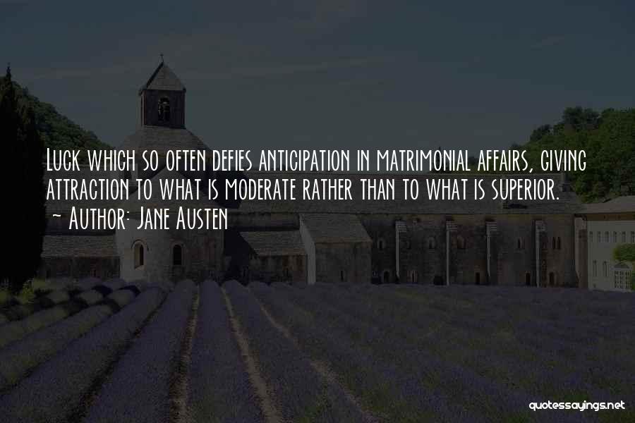 Jane Austen Quotes: Luck Which So Often Defies Anticipation In Matrimonial Affairs, Giving Attraction To What Is Moderate Rather Than To What Is