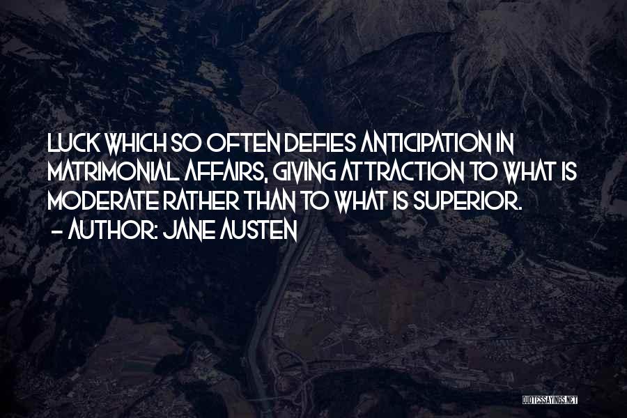 Jane Austen Quotes: Luck Which So Often Defies Anticipation In Matrimonial Affairs, Giving Attraction To What Is Moderate Rather Than To What Is