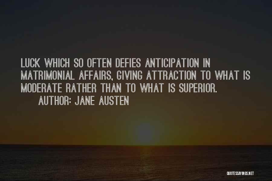 Jane Austen Quotes: Luck Which So Often Defies Anticipation In Matrimonial Affairs, Giving Attraction To What Is Moderate Rather Than To What Is