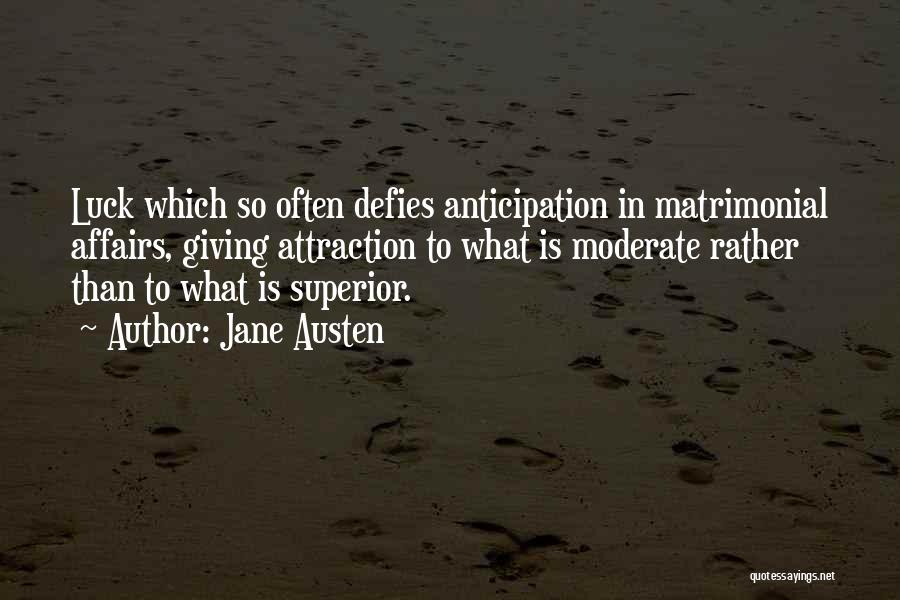 Jane Austen Quotes: Luck Which So Often Defies Anticipation In Matrimonial Affairs, Giving Attraction To What Is Moderate Rather Than To What Is