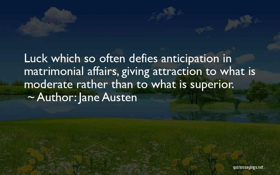 Jane Austen Quotes: Luck Which So Often Defies Anticipation In Matrimonial Affairs, Giving Attraction To What Is Moderate Rather Than To What Is