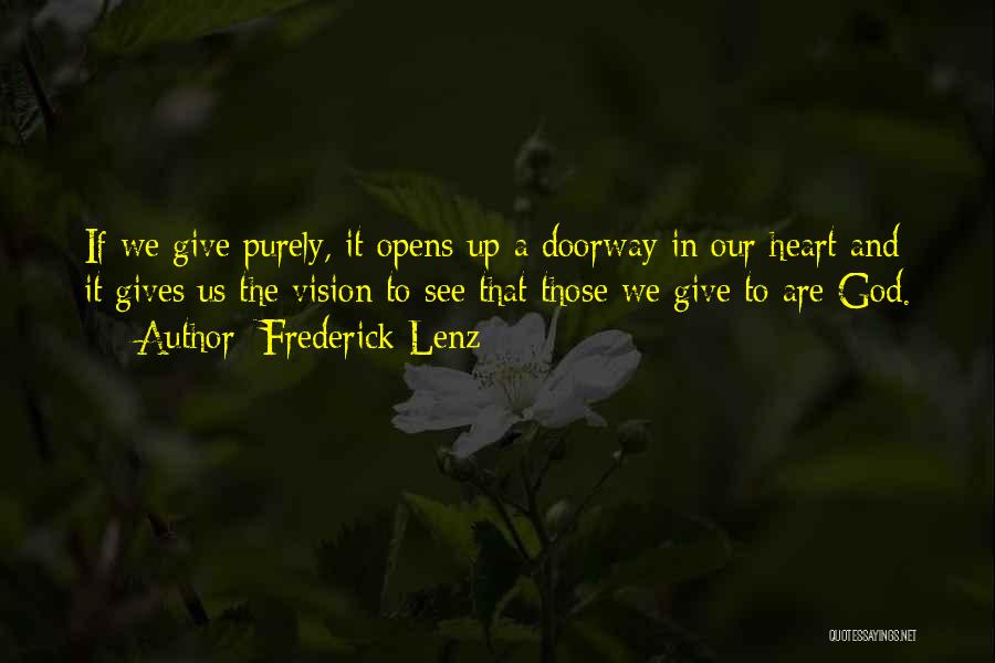 Frederick Lenz Quotes: If We Give Purely, It Opens Up A Doorway In Our Heart And It Gives Us The Vision To See