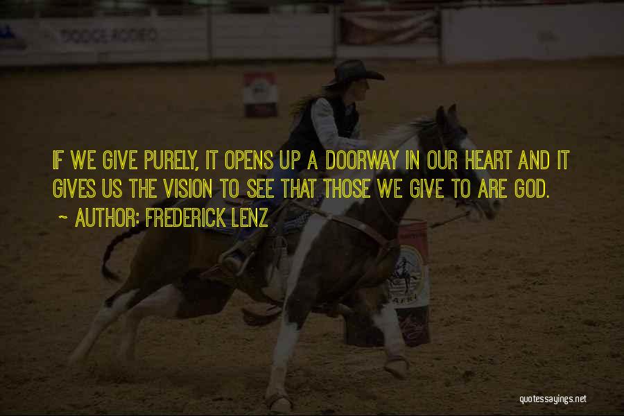 Frederick Lenz Quotes: If We Give Purely, It Opens Up A Doorway In Our Heart And It Gives Us The Vision To See