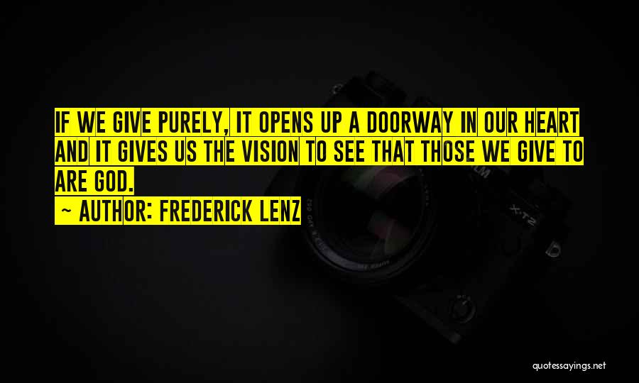 Frederick Lenz Quotes: If We Give Purely, It Opens Up A Doorway In Our Heart And It Gives Us The Vision To See