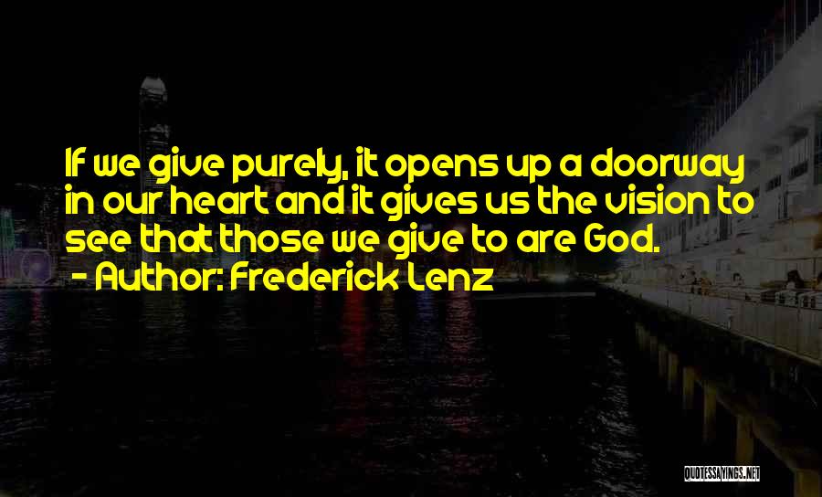 Frederick Lenz Quotes: If We Give Purely, It Opens Up A Doorway In Our Heart And It Gives Us The Vision To See