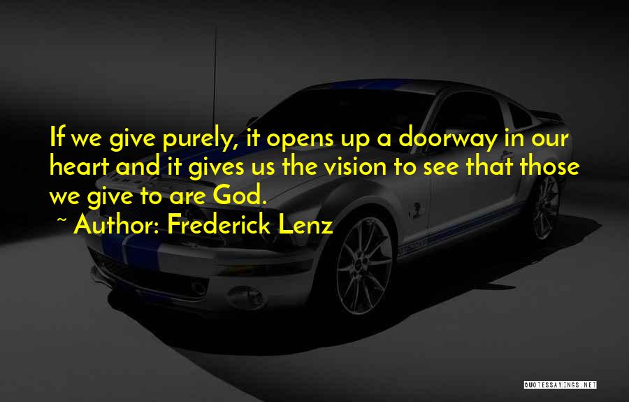 Frederick Lenz Quotes: If We Give Purely, It Opens Up A Doorway In Our Heart And It Gives Us The Vision To See