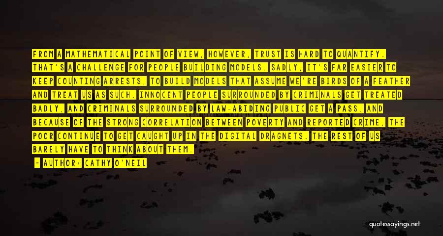 Cathy O'Neil Quotes: From A Mathematical Point Of View, However, Trust Is Hard To Quantify. That's A Challenge For People Building Models. Sadly,
