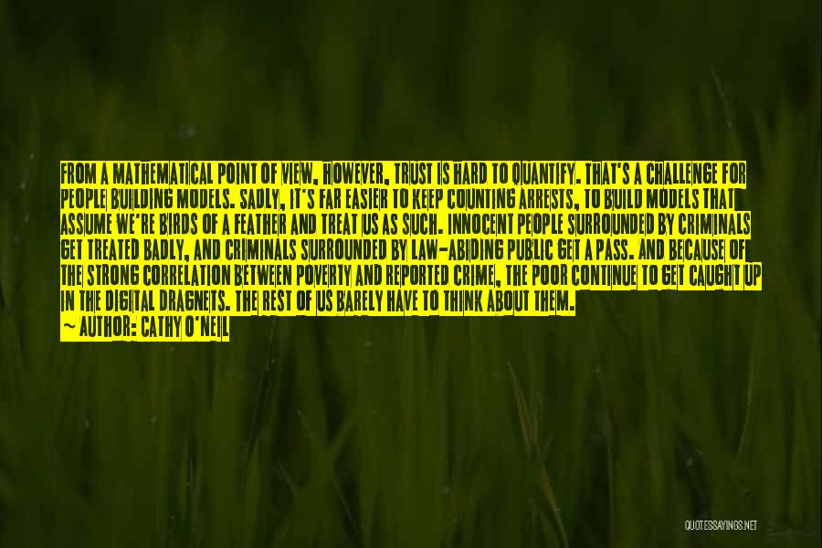 Cathy O'Neil Quotes: From A Mathematical Point Of View, However, Trust Is Hard To Quantify. That's A Challenge For People Building Models. Sadly,