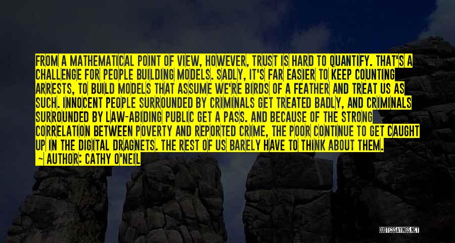 Cathy O'Neil Quotes: From A Mathematical Point Of View, However, Trust Is Hard To Quantify. That's A Challenge For People Building Models. Sadly,