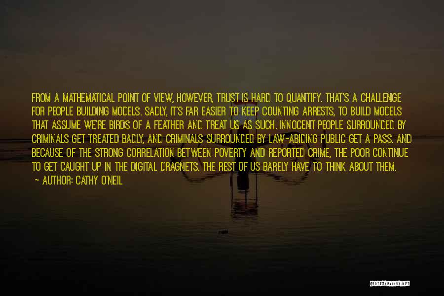 Cathy O'Neil Quotes: From A Mathematical Point Of View, However, Trust Is Hard To Quantify. That's A Challenge For People Building Models. Sadly,