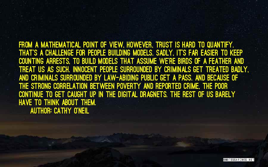 Cathy O'Neil Quotes: From A Mathematical Point Of View, However, Trust Is Hard To Quantify. That's A Challenge For People Building Models. Sadly,