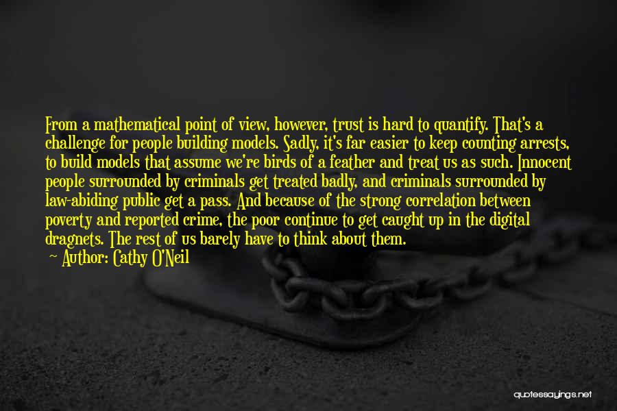 Cathy O'Neil Quotes: From A Mathematical Point Of View, However, Trust Is Hard To Quantify. That's A Challenge For People Building Models. Sadly,