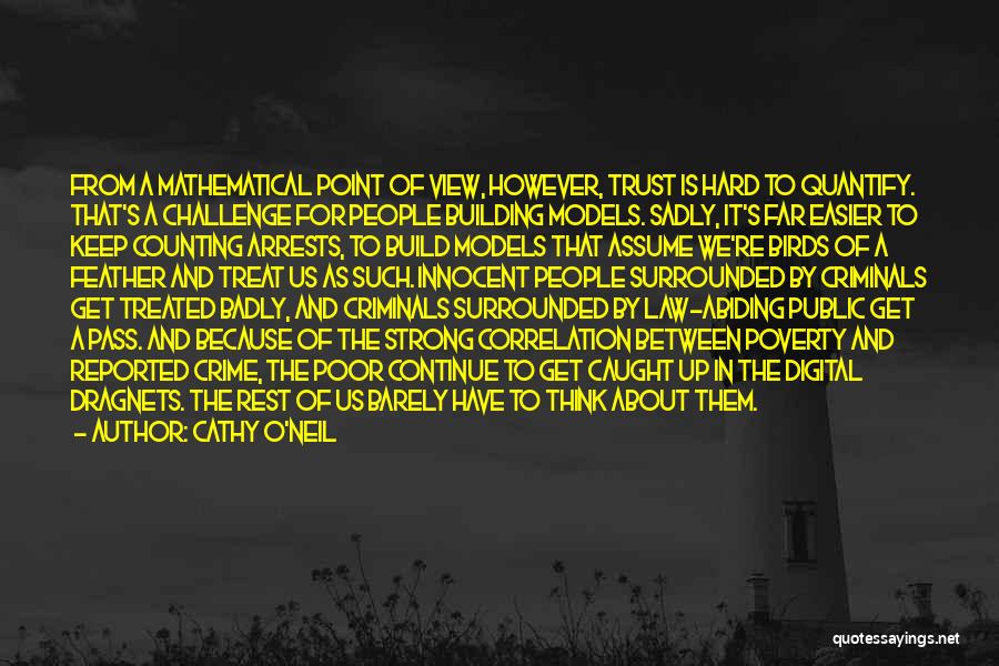 Cathy O'Neil Quotes: From A Mathematical Point Of View, However, Trust Is Hard To Quantify. That's A Challenge For People Building Models. Sadly,