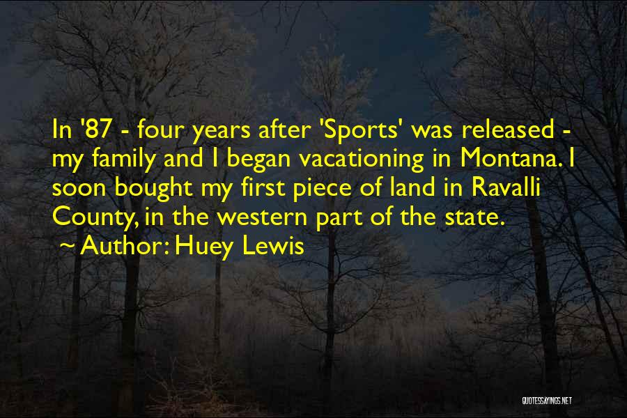 Huey Lewis Quotes: In '87 - Four Years After 'sports' Was Released - My Family And I Began Vacationing In Montana. I Soon