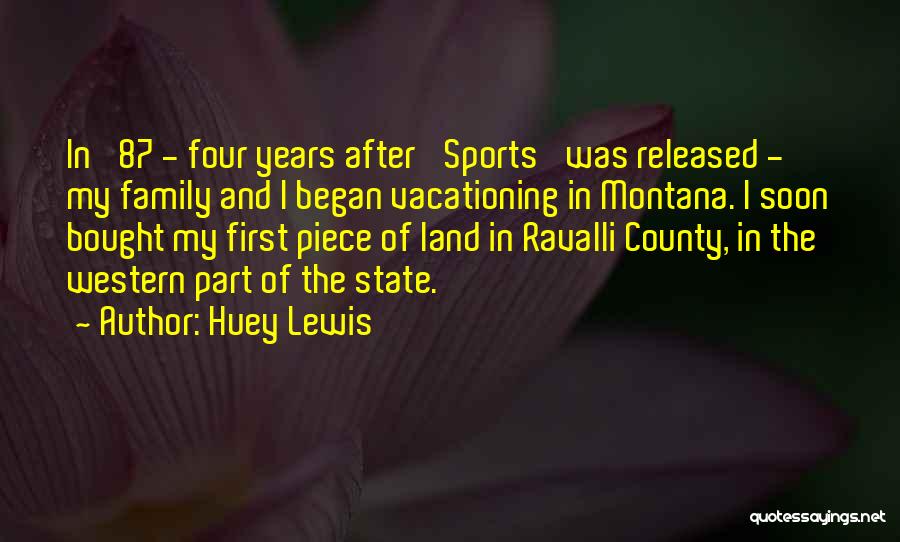 Huey Lewis Quotes: In '87 - Four Years After 'sports' Was Released - My Family And I Began Vacationing In Montana. I Soon