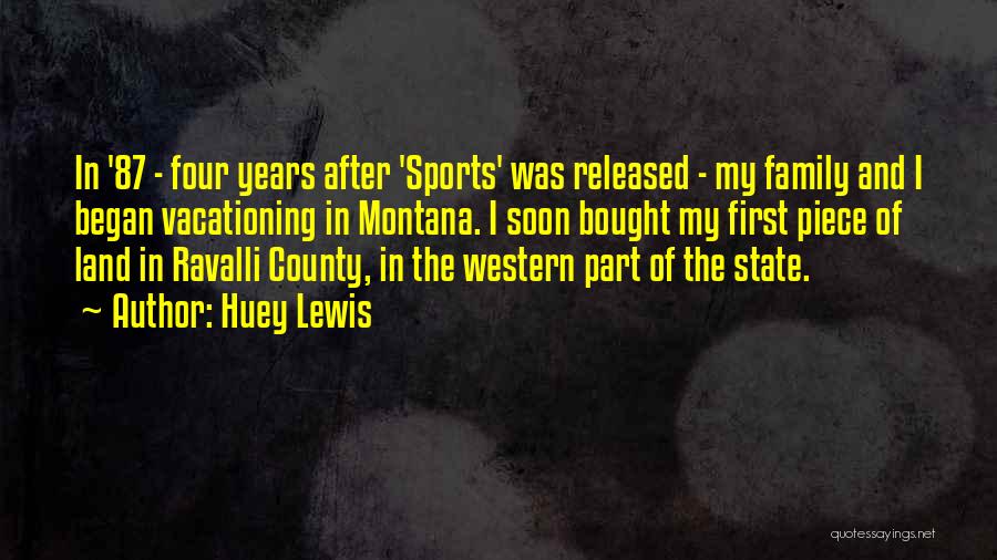 Huey Lewis Quotes: In '87 - Four Years After 'sports' Was Released - My Family And I Began Vacationing In Montana. I Soon