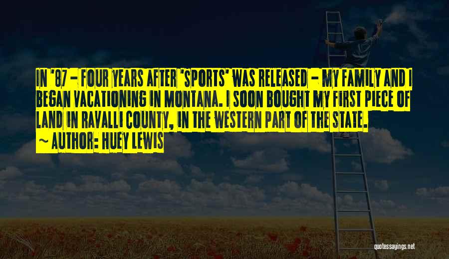 Huey Lewis Quotes: In '87 - Four Years After 'sports' Was Released - My Family And I Began Vacationing In Montana. I Soon