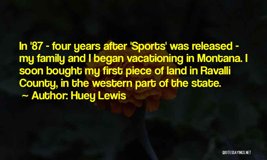 Huey Lewis Quotes: In '87 - Four Years After 'sports' Was Released - My Family And I Began Vacationing In Montana. I Soon