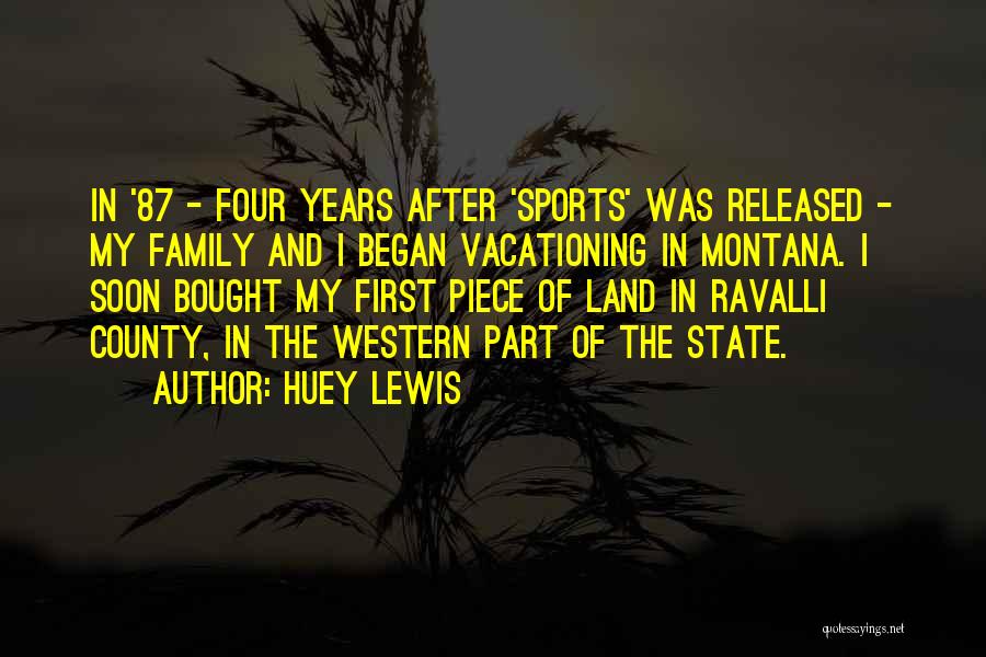 Huey Lewis Quotes: In '87 - Four Years After 'sports' Was Released - My Family And I Began Vacationing In Montana. I Soon