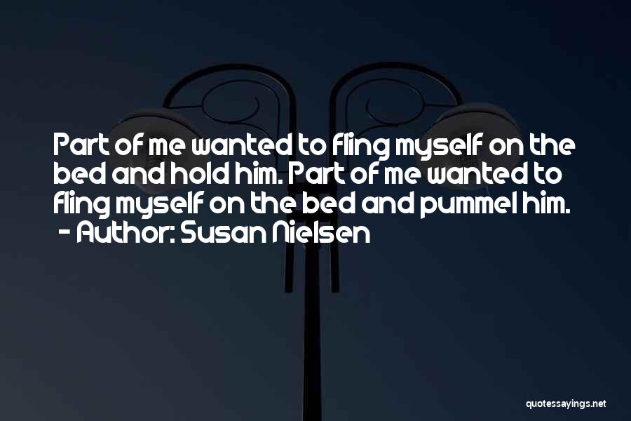 Susan Nielsen Quotes: Part Of Me Wanted To Fling Myself On The Bed And Hold Him. Part Of Me Wanted To Fling Myself