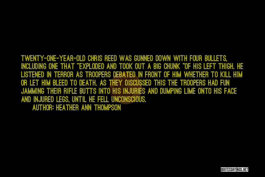 Heather Ann Thompson Quotes: Twenty-one-year-old Chris Reed Was Gunned Down With Four Bullets, Including One That Exploded And Took Out A Big Chunk Of