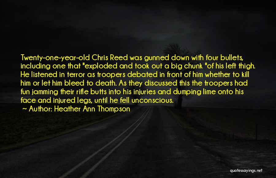 Heather Ann Thompson Quotes: Twenty-one-year-old Chris Reed Was Gunned Down With Four Bullets, Including One That Exploded And Took Out A Big Chunk Of