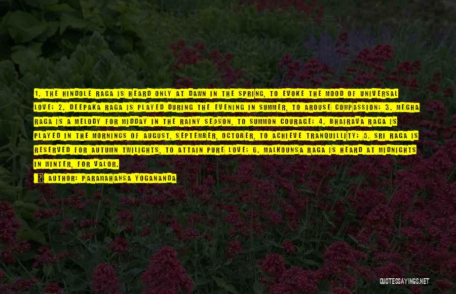Paramahansa Yogananda Quotes: 1. The Hindole Raga Is Heard Only At Dawn In The Spring, To Evoke The Mood Of Universal Love; 2.