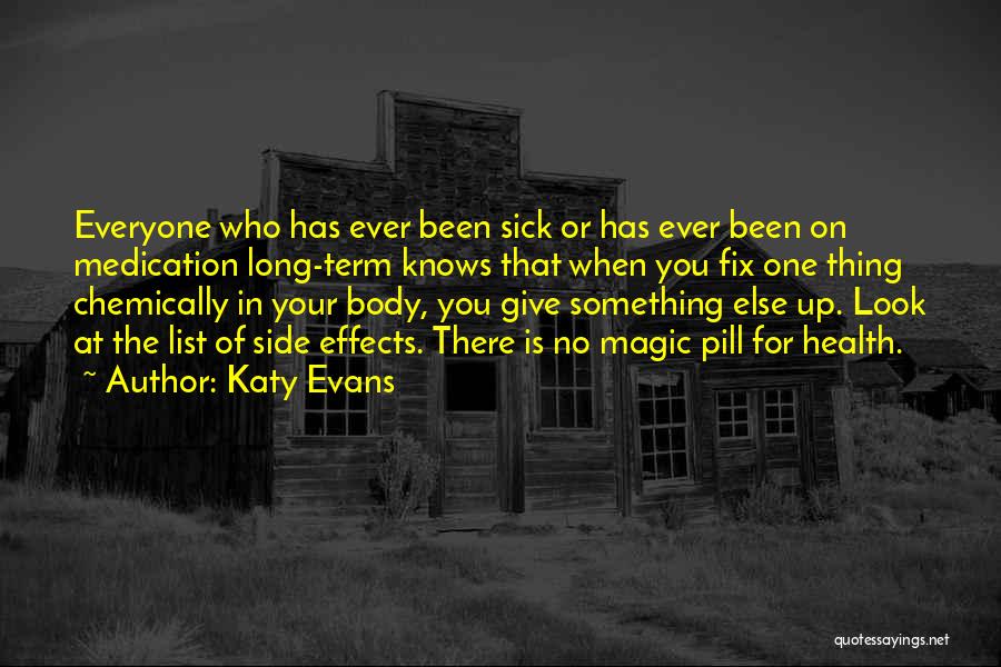 Katy Evans Quotes: Everyone Who Has Ever Been Sick Or Has Ever Been On Medication Long-term Knows That When You Fix One Thing