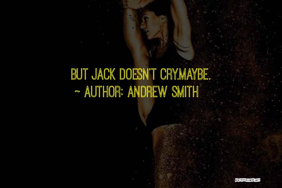 Andrew Smith Quotes: But Jack Doesn't Cry.maybe.