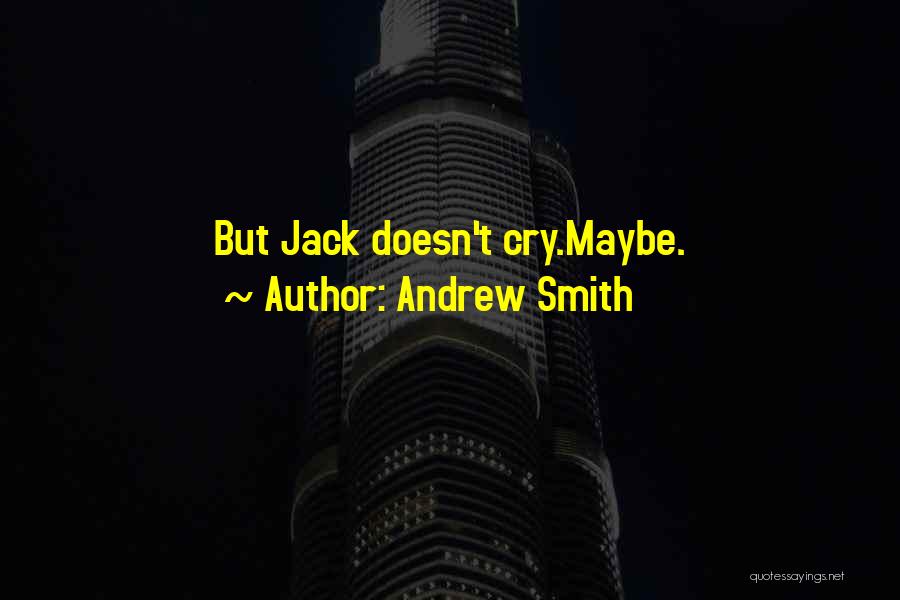 Andrew Smith Quotes: But Jack Doesn't Cry.maybe.