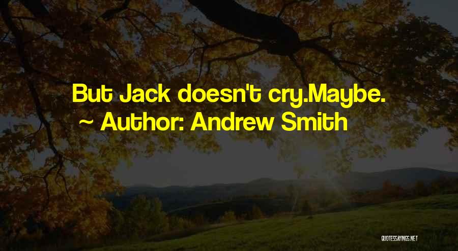 Andrew Smith Quotes: But Jack Doesn't Cry.maybe.