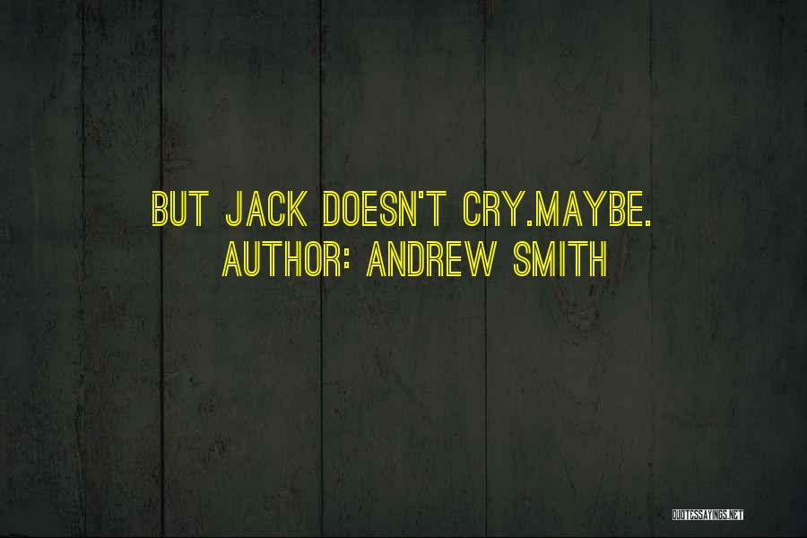 Andrew Smith Quotes: But Jack Doesn't Cry.maybe.