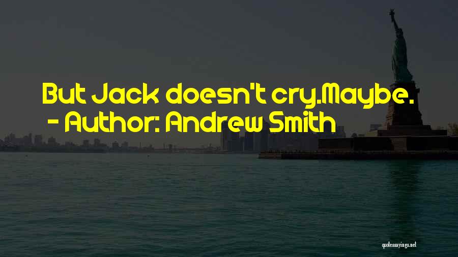 Andrew Smith Quotes: But Jack Doesn't Cry.maybe.
