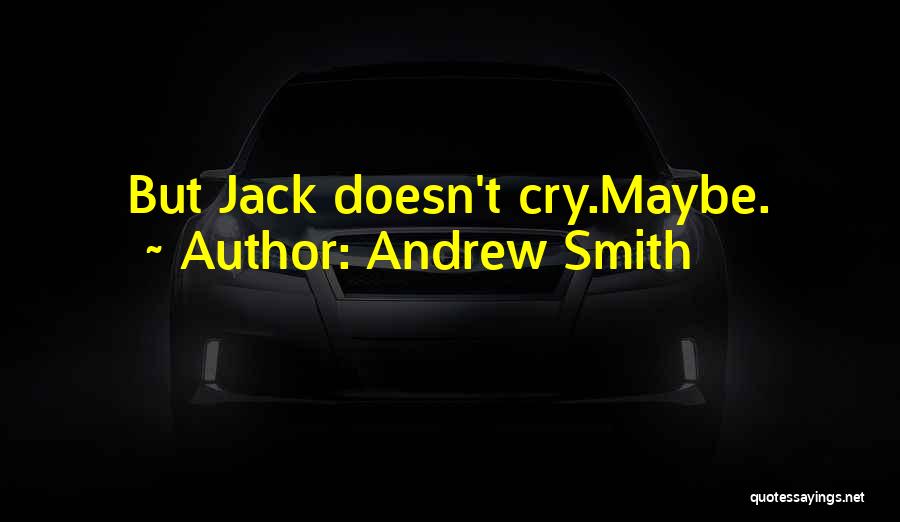 Andrew Smith Quotes: But Jack Doesn't Cry.maybe.