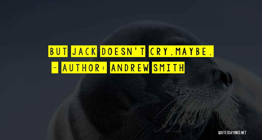 Andrew Smith Quotes: But Jack Doesn't Cry.maybe.