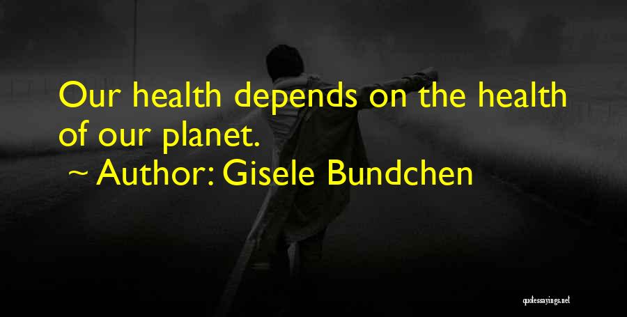 Gisele Bundchen Quotes: Our Health Depends On The Health Of Our Planet.