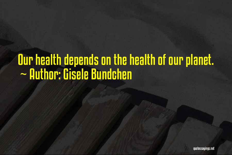 Gisele Bundchen Quotes: Our Health Depends On The Health Of Our Planet.