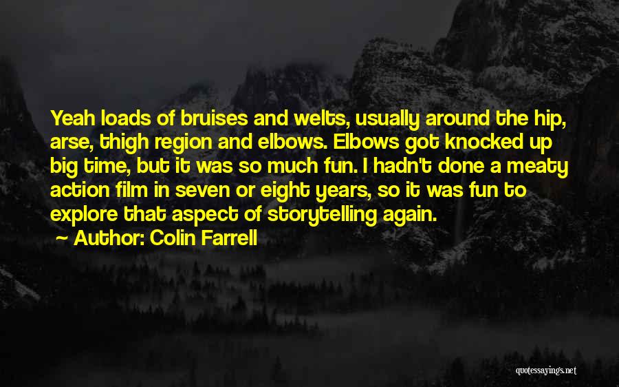 Colin Farrell Quotes: Yeah Loads Of Bruises And Welts, Usually Around The Hip, Arse, Thigh Region And Elbows. Elbows Got Knocked Up Big