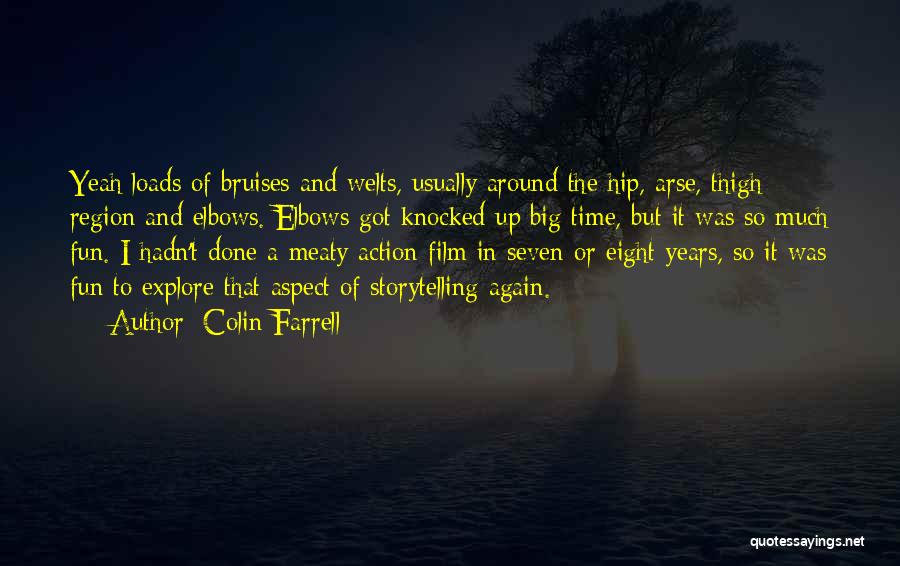Colin Farrell Quotes: Yeah Loads Of Bruises And Welts, Usually Around The Hip, Arse, Thigh Region And Elbows. Elbows Got Knocked Up Big
