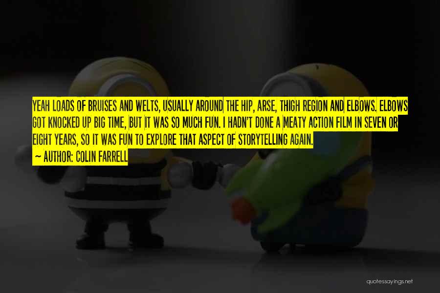 Colin Farrell Quotes: Yeah Loads Of Bruises And Welts, Usually Around The Hip, Arse, Thigh Region And Elbows. Elbows Got Knocked Up Big