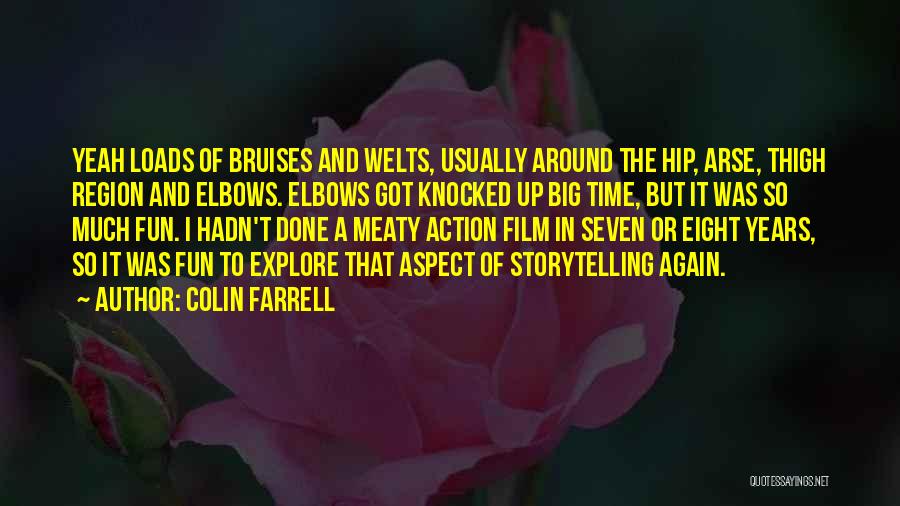 Colin Farrell Quotes: Yeah Loads Of Bruises And Welts, Usually Around The Hip, Arse, Thigh Region And Elbows. Elbows Got Knocked Up Big